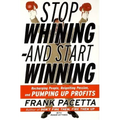 Stop Whining--And Start Winning: Recharging People, Re-Igniting Passion, and Pumping Up Profits