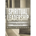Spiritual Leadership: Kingdom Foundation Principles Second Edition