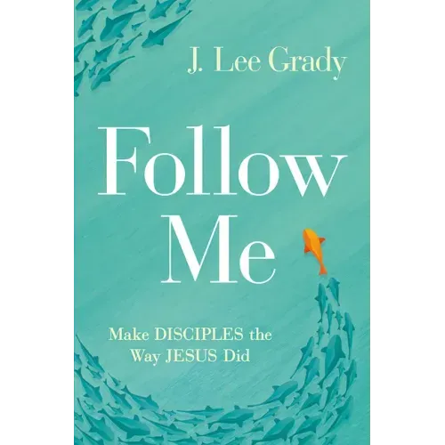 Follow Me: Make Disciples the Way Jesus Did