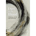 Dust in the Blood: A Theology of Life with Depression