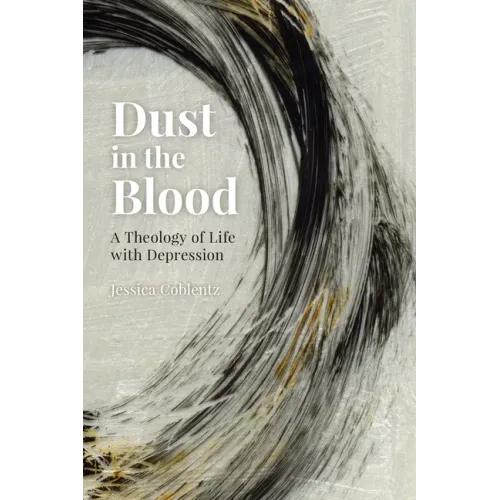 Dust in the Blood: A Theology of Life with Depression