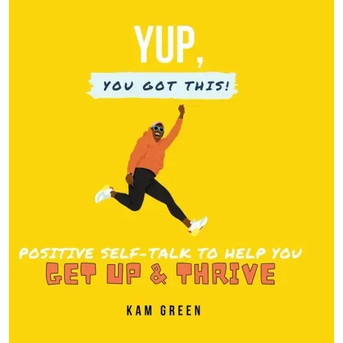 Yup, You Got This!: Positive Self-Talk to Help You Get Up & Thrive
