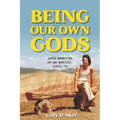 Being Our Own Gods: Drug Memoirs of an Artist, 1970-75