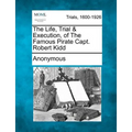 The Life, Trial & Execution, of the Famous Pirate Capt. Robert Kidd