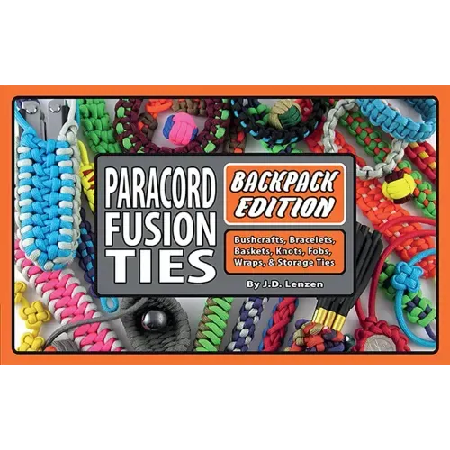 Paracord Fusion Ties--Backpack Edition: Bushcrafts, Bracelets, Baskets, Knots, Fobs, Wraps, & Storage Ties