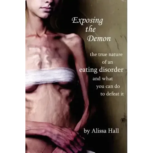 Exposing the Demon: the true nature of an eating disorder and what you can do to defeat it