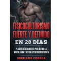 FISICOCULTURISMO FUERTE y DEFINIDO EN 28 DIAS: PLAN DE ENTRENAMIENTO PARA DEFINIR LA MUSCULATURA y SER UN SUPERFISICOCULTURISTA