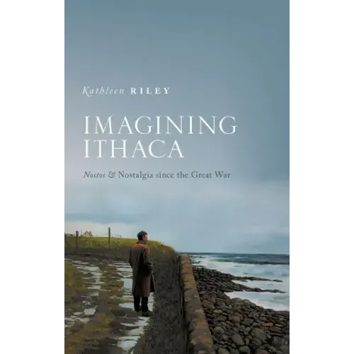 Imagining Ithaca: Nostos and Nostalgia Since the Great War