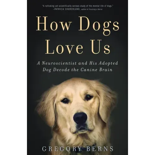 How Dogs Love Us: A Neuroscientist and His Adopted Dog Decode the Canine Brain