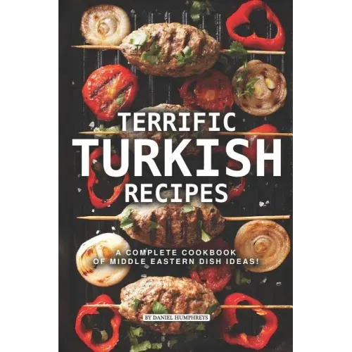 Terrific Turkish Recipes: A Complete Cookbook of Middle Eastern Dish Ideas!