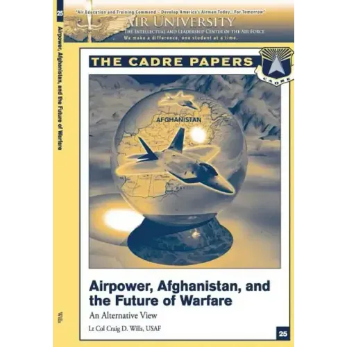 Airpower, Afghanistan, and the Future of Warfare: An Alternative View: A CADRE Paper