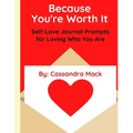 Because You're Worth It: Self-Love Journal Prompts for Loving Who You Are
