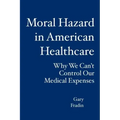 Moral Hazard in American Healthcare: Why We Can't Control Our Medical Expenses