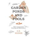 Garden Ponds and Pools - Their Construction, Stocking and Maintenance