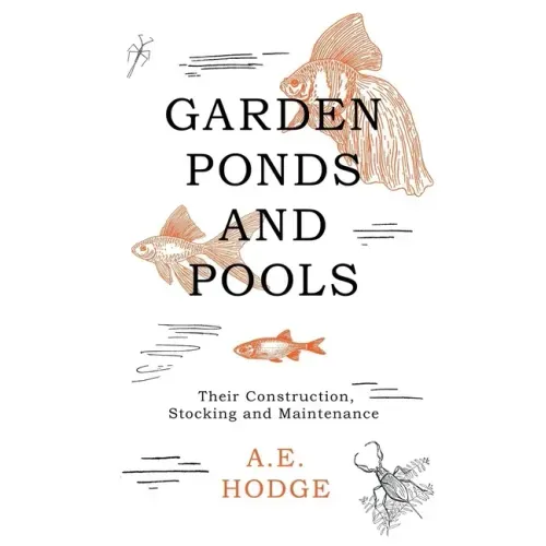Garden Ponds and Pools - Their Construction, Stocking and Maintenance