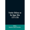 Frontier defense on the upper Ohio, 1777-1778: compiled from the Draper manuscripts in the library of the Wisconsin Historical Society and pub. at the