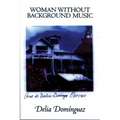 Woman Without Background Music: Selected Poems of Delia Dominguez