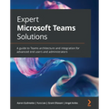 Expert Microsoft Teams Solutions: A guide to Teams architecture and integration for advanced end users and administrators