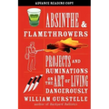 Absinthe & Flamethrowers: Projects and Ruminations on the Art of Living Dangerously