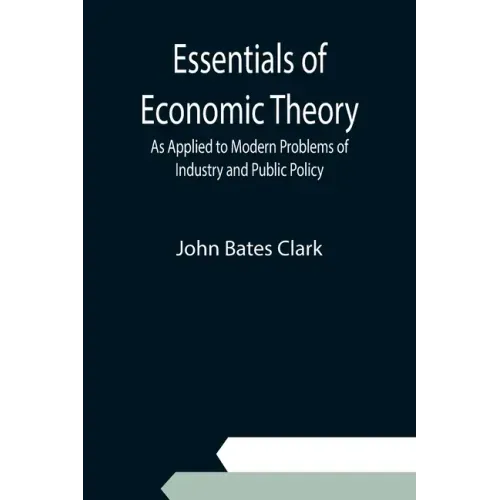 Essentials of Economic Theory; As Applied to Modern Problems of Industry and Public Policy
