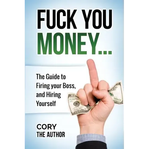 Fuck You Money: The Guide to firing your boss and hiring yourself