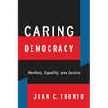 Caring Democracy: Markets, Equality, and Justice