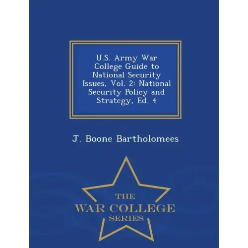 U.S. Army War College Guide to National Security Issues, Vol. 2: National Security Policy and Strategy, Ed. 4 - War College Series
