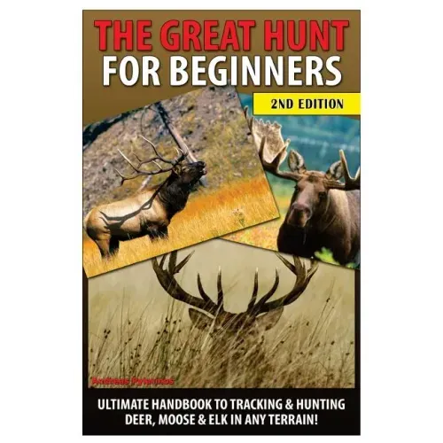 The Great Hunt for Beginners: Ultimate Handbook to Tracking & Hunting Deer, Moose & Elk in Any Terrain