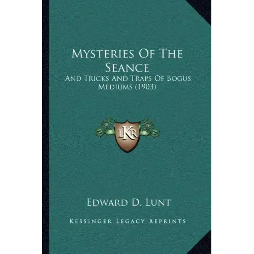 Mysteries Of The Seance: And Tricks And Traps Of Bogus Mediums (1903)