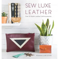 Sew Luxe Leather: Over 20 Stylish Leather Craft Accessories