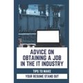 Advice On Obtaining A Job In The IT Industry: Tips To Make Your Resume Stand Out: An It Background
