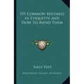 101 Common Mistakes in Etiquette and How to Avoid Them