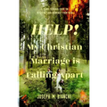 Help! My Christian Marriage Is Falling Apart: A Short Survival Guide on Rescuing Your Marriage from Ruin