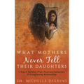 What Mothers Never Tell Their Daughters: 5 Keys to Building Trust, Restoring Connection, & Strengthening Relationships
