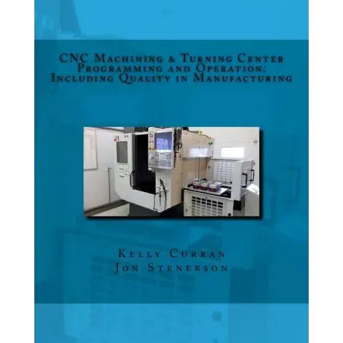 CNC Machining & Turning Center Programming and Operation: : Including Quality in Manufacturing