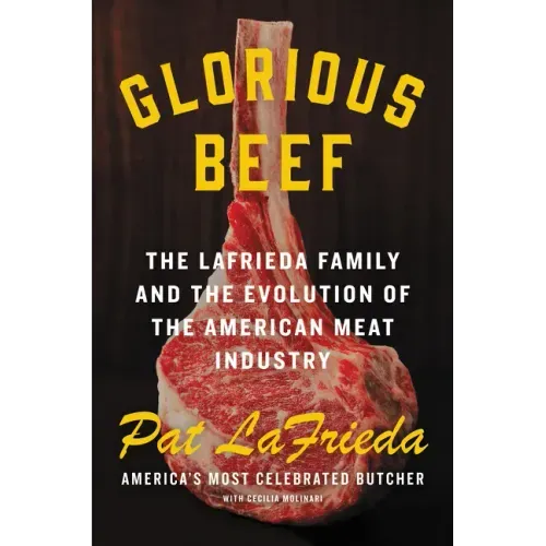 Glorious Beef: The Lafrieda Family and the Evolution of the American Meat Industry