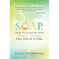 S.O.A.P. How to Clean Up Your Stinking Thinking One Day at a Time