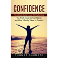 Confidence: The Ultimate Guide to Lead With Authenticity (The Truth About Self-confidence and What It Really Takes to Create It)