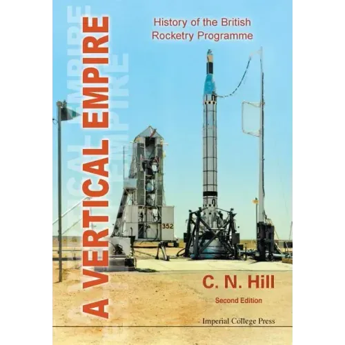 Vertical Empire, A: History of the British Rocketry Programme (Second Edition)