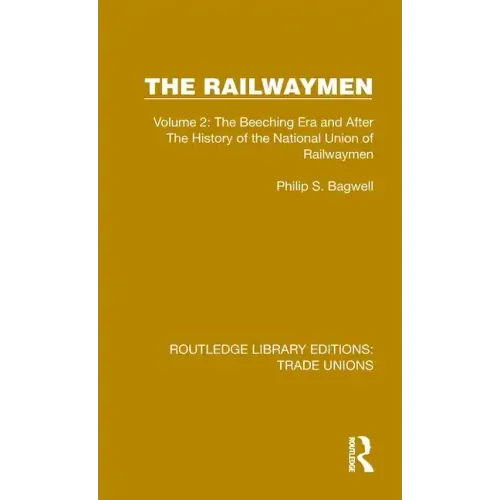The Railwaymen: Volume 2: The Beeching Era and After The History of the National Union of Railwaymen