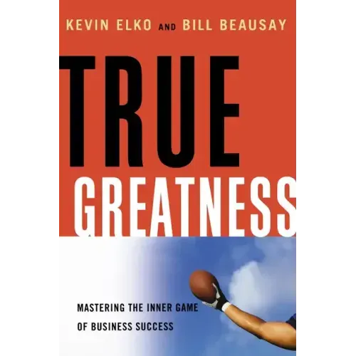 True Greatness: Mastering the Inner Game of Business Success