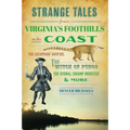 Strange Tales from Virginia's Foothills to the Coast: The Richmond Vampire, the Witch of Pungo, the Dismal Swamp Monster & More