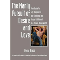 The Manly Pursuit of Desire and Love: Your Guide to Life, Happiness, and Emotional and Sexual Fulfillment in a Closed-Down World