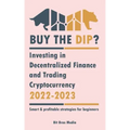 Buy the Dip?: Investing in Decentralized Finance and Trading Cryptocurrency, 2022-2023 - Bull or bear? (Smart & profitable strategies for beginners)