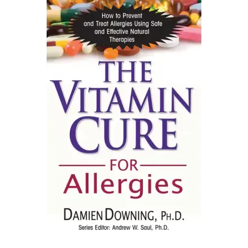 The Vitamin Cure for Allergies: How to Prevent and Treat Allergies Using Safe and Effective Natural Therapies