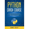 Python Crash Course: The Ultimate Step-By-Step Guide to Learn, Understand, and Master Python Programming and Computer Coding Language (From
