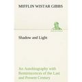 Shadow and Light An Autobiography with Reminiscences of the Last and Present Century