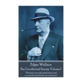 Edgar Wallace - The Uncollected Stories Volume I: "His head was sunk on his breast, and a worried, hunted look was on his face"