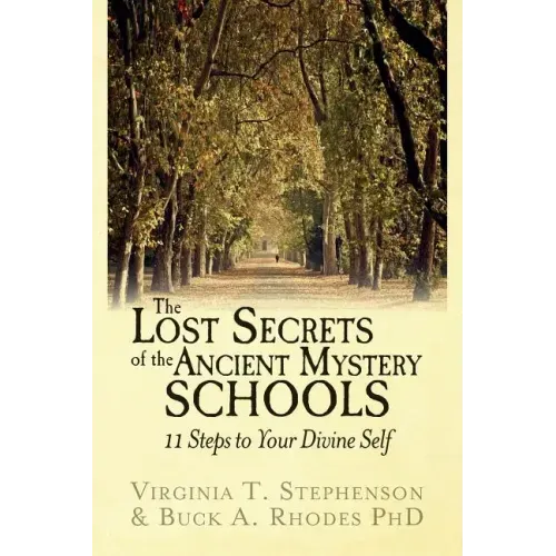 The Lost Secrets of the Ancient Mystery Schools: 11 Steps to Your Divine Self