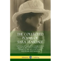 The Collected Poems of Sara Teasdale: Sonnets to Duse and Other Poems, Helen of Troy and Other Poems, Rivers to the Sea, Love Songs, and Flame and Sha